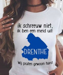 Ik Schreeuw Niet Ik Ben Een Meid Uit Drenthe Wij Praten Gewoon Hard Shirt Ik Schreeuw Niet Ik Ben Een Meid Uit Drenthe Wij Praten Gewoon Hard Shirt