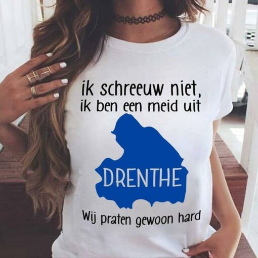 Ik Schreeuw Niet Ik Ben Een Meid Uit Drenthe Wij Praten Gewoon Hard Shirt