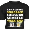 Il N’y A Qu’une Seule Race Celle Qu’on Se Met Le Week End Alcohol Shirt