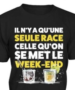 Il N’y A Qu’une Seule Race Celle Qu’on Se Met Le Week End Alcohol Shirt Il N’y A Qu’une Seule Race Celle Qu’on Se Met Le Week End Alcohol Shirt