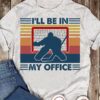 I’ll Be In My Office Hockey Winter Sport Vintage T-Shirt Sweatshirt Hoodie