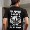 I’ll  Be My Daddy’s Little Girl And He Will Always Be My Hero Shirt