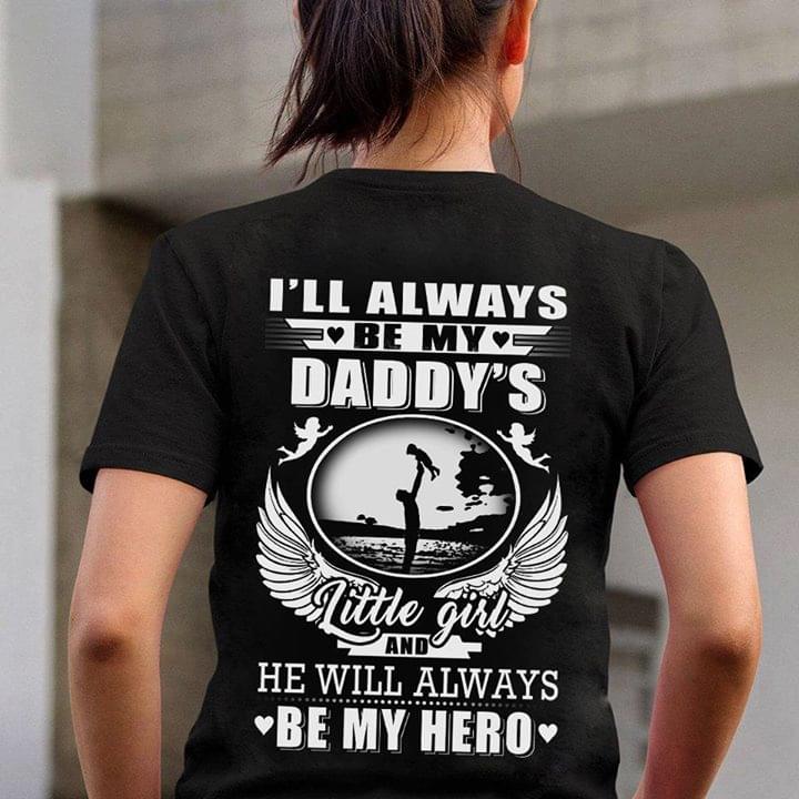 I'll  Be My Daddy's Little Girl And He Will Always Be My Hero Shirt I'll  Be My Daddy's Little Girl And He Will Always Be My Hero Shirt