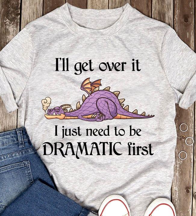 I'll Get Over It I Just Need To Be Dramatic First Purple Cartoon Dragon Shirt I'll Get Over It I Just Need To Be Dramatic First Purple Cartoon Dragon Shirt