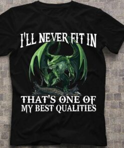 I’ll Never FIt In That’s One Of My Best Qualities Green Dragon Shirt I’ll Never FIt In That’s One Of My Best Qualities Green Dragon Shirt