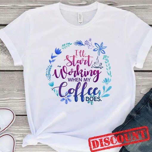 I’ll Start Working When My Coffee Does Shirt