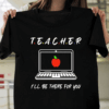 I’ll be there for you, Teacher T-Shirt