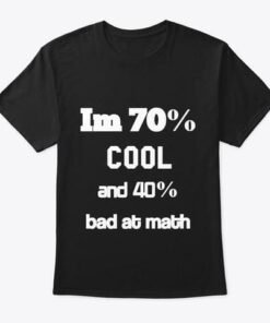 Im 70 Cool And 40 Bad At Math Shirt Im 70 Cool And 40 Bad At Math Shirt