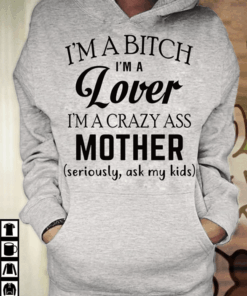 I’m A Bitch I’m A Lover I’m A Crazy Ass Mother Hoodie I’m A Bitch I’m A Lover I’m A Crazy Ass Mother Hoodie