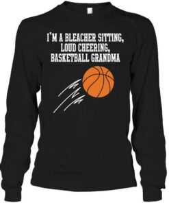 I’m A Bleacher Sitting Loud Cheering Basketball Grandma Shirt I’m A Bleacher Sitting Loud Cheering Basketball Grandma Shirt