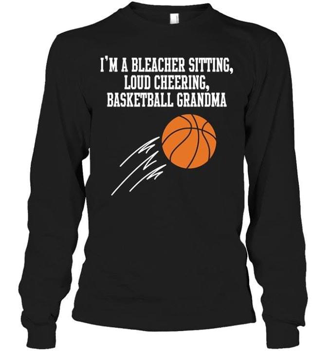 I'm A Bleacher Sitting Loud Cheering Basketball Grandma Shirt I'm A Bleacher Sitting Loud Cheering Basketball Grandma Shirt