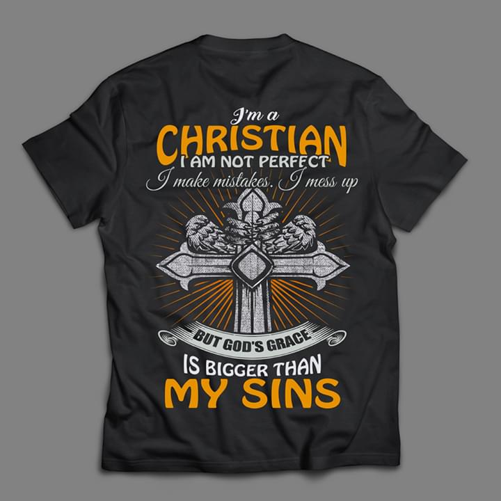 I'm A Christian I Am Not Perfect I Make Mistakes I Mess Up But God's Grace Is Bigger Than My Sins Holy Cross Religion Shirt I'm A Christian I Am Not Perfect I Make Mistakes I Mess Up But God's Grace Is Bigger Than My Sins Holy Cross Religion Shirt