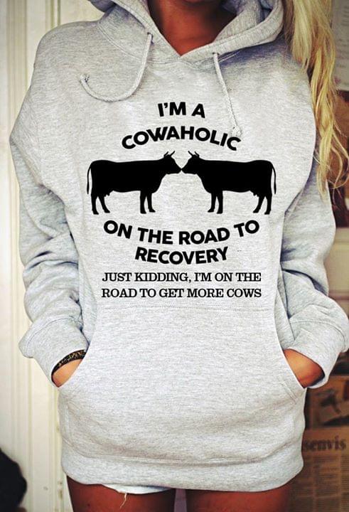 I'm A Cowaholic On The Road To Recovery Hoodie I'm A Cowaholic On The Road To Recovery Hoodie