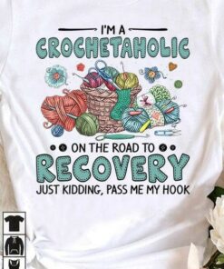 I’m A Crochetaholic On The Road To Recovery Just Kidding Pass Me My Hook Colorful Wool Balls Knitting Shirt I’m A Crochetaholic On The Road To Recovery Just Kidding Pass Me My Hook Colorful Wool Balls Knitting Shirt
