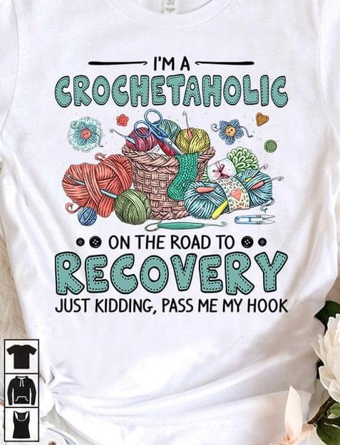 I'm A Crochetaholic On The Road To Recovery Just Kidding Pass Me My Hook Colorful Wool Balls Knitting Shirt I'm A Crochetaholic On The Road To Recovery Just Kidding Pass Me My Hook Colorful Wool Balls Knitting Shirt
