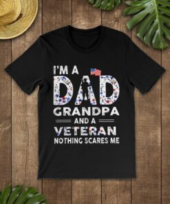 I’m A Dad Grandpa And A Veteran Nothing Scares Me Shirt I’m A Dad Grandpa And A Veteran Nothing Scares Me Shirt