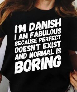 I’m A Danish I Am Fabulous Because Perfect Doesn’t Exist And Normal Is Boring Life Quote Shirt I’m A Danish I Am Fabulous Because Perfect Doesn’t Exist And Normal Is Boring Life Quote Shirt