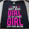 I’m A Dirt Bike Girl Just Like A Normal Girl Except More Awesome Quote Racing Girl Motorcycle Shirt