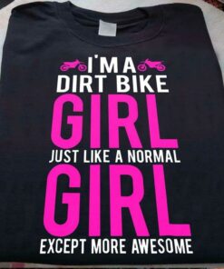 I’m A Dirt Bike Girl Just Like A Normal Girl Except More Awesome Quote Racing Girl Motorcycle Shirt I’m A Dirt Bike Girl Just Like A Normal Girl Except More Awesome Quote Racing Girl Motorcycle Shirt