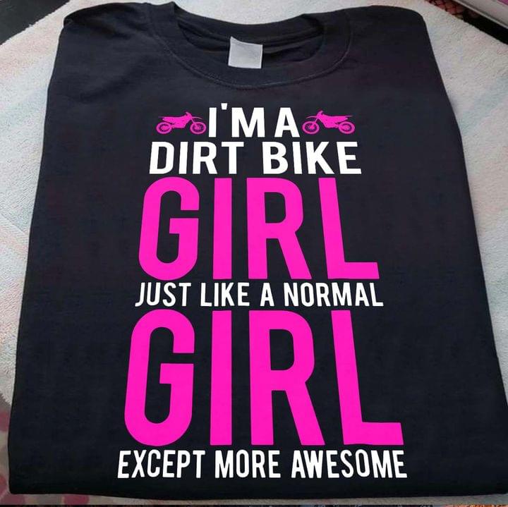 I'm A Dirt Bike Girl Just Like A Normal Girl Except More Awesome Quote Racing Girl Motorcycle Shirt I'm A Dirt Bike Girl Just Like A Normal Girl Except More Awesome Quote Racing Girl Motorcycle Shirt