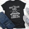 I’m A Dirt Track Girl Just Like A Normal Girl Except Much Cooler Shirt