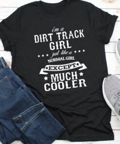 I’m A Dirt Track Girl Just Like A Normal Girl Except Much Cooler Shirt I’m A Dirt Track Girl Just Like A Normal Girl Except Much Cooler Shirt
