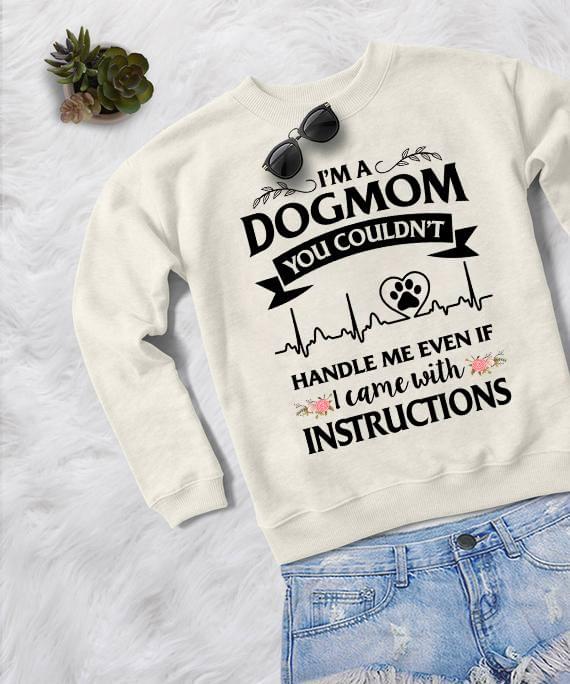I'm A Dogmom You Couldn't Handle Me Even If I Came With Instructions Shirt I'm A Dogmom You Couldn't Handle Me Even If I Came With Instructions Shirt