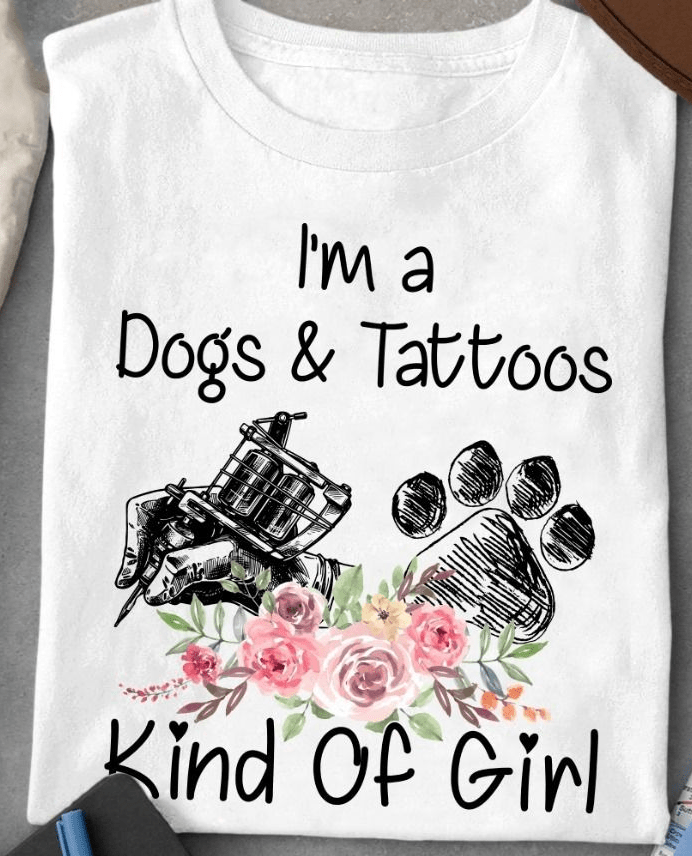 I'm A Dogs And Tattoos Kind of Girl T-Shirt I'm A Dogs And Tattoos Kind of Girl T-Shirt