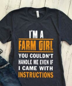 I’m A Farm Girl You Couldn’t Handle Me Even If I Came With Instructions Shirt I’m A Farm Girl You Couldn’t Handle Me Even If I Came With Instructions Shirt