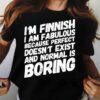 I’m A Finnish I Am Fabulous Because Perfect Doesn’t Exist And Normal Is Boring Life Quote Shirt
