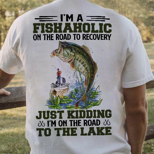 I'm A Fishaholic On The Road To Recovery Just Kidding I'm On The Road To The Lake Man Goes Fishing Big Fish Shirt I'm A Fishaholic On The Road To Recovery Just Kidding I'm On The Road To The Lake Man Goes Fishing Big Fish Shirt