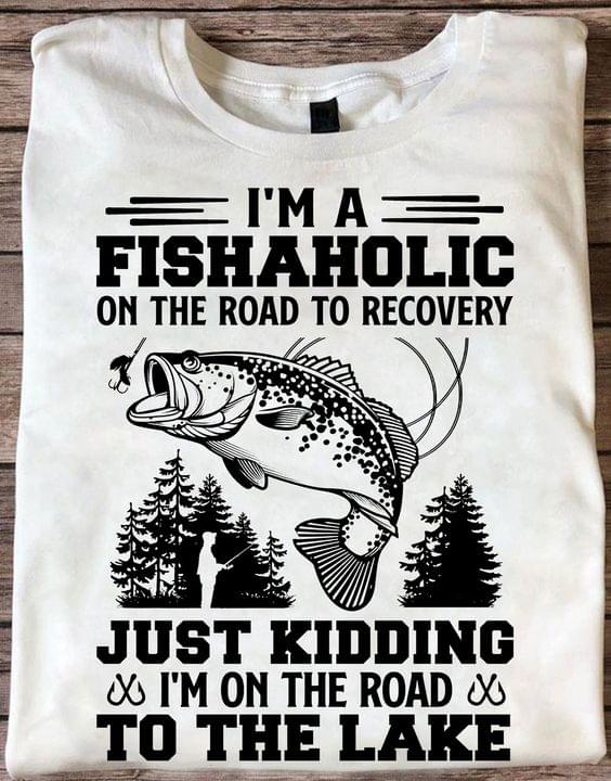 I'm A Fishaholic On The Road To Recovery Just Kidding I'm On The Road To The Lake Man Goes Fishing Jungle Shirt I'm A Fishaholic On The Road To Recovery Just Kidding I'm On The Road To The Lake Man Goes Fishing Jungle Shirt