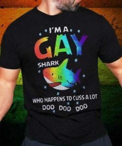 I’m A Gay Shark Who Happens To Cuss A Lot Doo Doo Doo Shirt I’m A Gay Shark Who Happens To Cuss A Lot Doo Doo Doo Shirt
