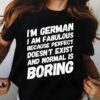I’m A German I Am Fabulous Because Perfect Doesn’t Exist And Normal Is Boring Life Quote Shirt
