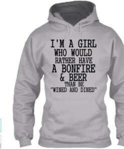 I’m A Girl Who Would Rather Have A Bonfire & Beer Than Be Wined And Dined Hoodie I’m A Girl Who Would Rather Have A Bonfire & Beer Than Be Wined And Dined Hoodie
