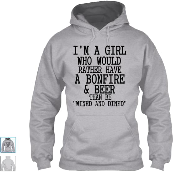 I'm A Girl Who Would Rather Have A Bonfire & Beer Than Be Wined And Dined Hoodie I'm A Girl Who Would Rather Have A Bonfire & Beer Than Be Wined And Dined Hoodie