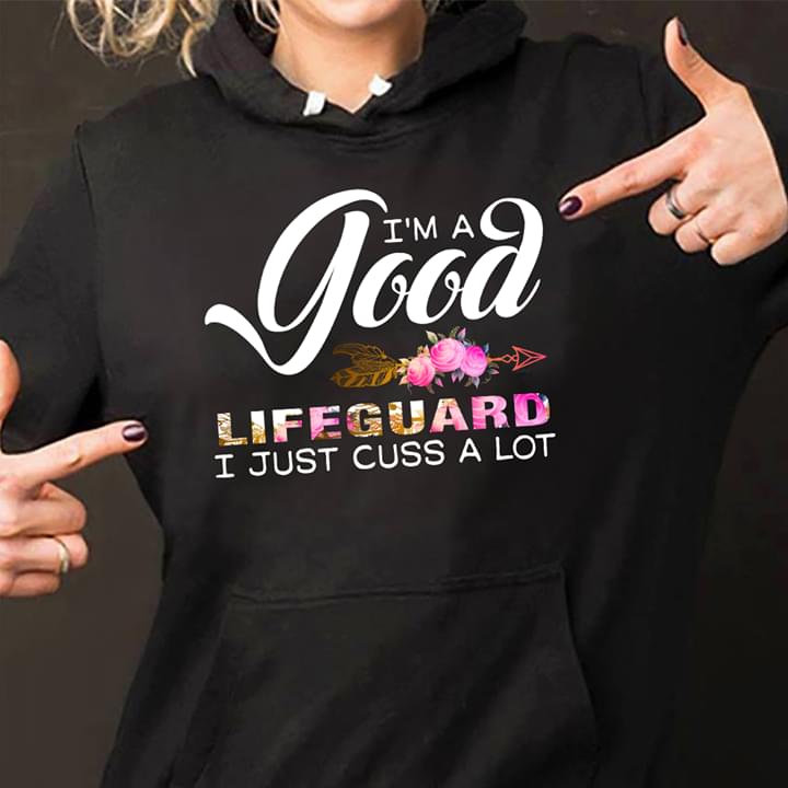 I'm A Good Lifeguard I Just Cuss A Lot Hoodie I'm A Good Lifeguard I Just Cuss A Lot Hoodie