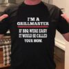 I’m A Grillmaster If BBQ Were Easy It Would Be Called Your Mom Shirt