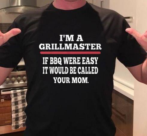 I'm A Grillmaster If BBQ Were Easy It Would Be Called Your Mom Shirt I'm A Grillmaster If BBQ Were Easy It Would Be Called Your Mom Shirt