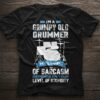 I’m A Grumpy Old Drummer My Level Of Sarcasm Depends On Your Level Of Stupidity Shirt