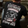 I’m A Grumpy Old Electrician I Can’t Fix Stupid But I Can Fix What Stupid Does Electrical Hand Tools Skeleton Shirt (Back Side)