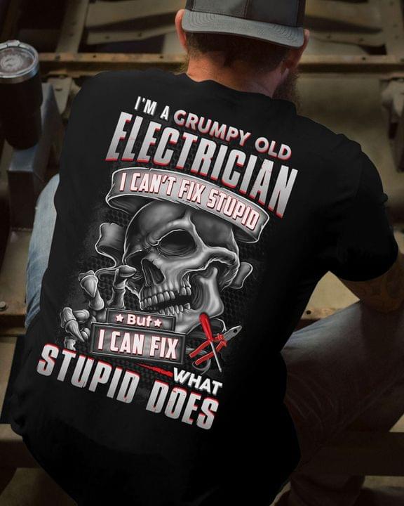 I'm A Grumpy Old Electrician I Can't Fix Stupid But I Can Fix What Stupid Does Electrical Hand Tools Skeleton Shirt (Back Side) I'm A Grumpy Old Electrician I Can't Fix Stupid But I Can Fix What Stupid Does Electrical Hand Tools Skeleton Shirt (Back Side)