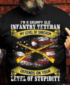 I’m A Grumpy Old Infantry Veteran My Level Of Sarcasm Depends On Your Level Of Stupidity Shirt I’m A Grumpy Old Infantry Veteran My Level Of Sarcasm Depends On Your Level Of Stupidity Shirt