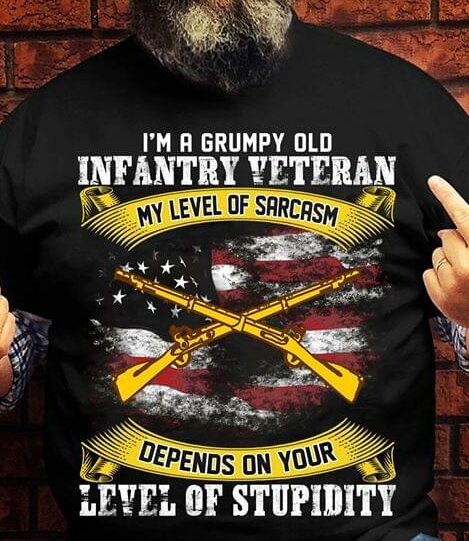 I'm A Grumpy Old Infantry Veteran My Level Of Sarcasm Depends On Your Level Of Stupidity Shirt I'm A Grumpy Old Infantry Veteran My Level Of Sarcasm Depends On Your Level Of Stupidity Shirt