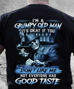 I’m A Grumpy Old Man It’s Okay If You Don’t Like Me Not Everyone Has Good Taste Skeleton Playing Card Shirt I’m A Grumpy Old Man It’s Okay If You Don’t Like Me Not Everyone Has Good Taste Skeleton Playing Card Shirt