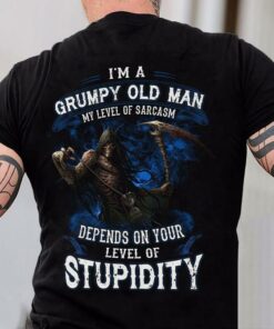 I’m A Grumpy Old Man My Level Of Sarcasm Depends On Your Level Of Stupidity The Reaper Shirt I’m A Grumpy Old Man My Level Of Sarcasm Depends On Your Level Of Stupidity The Reaper Shirt