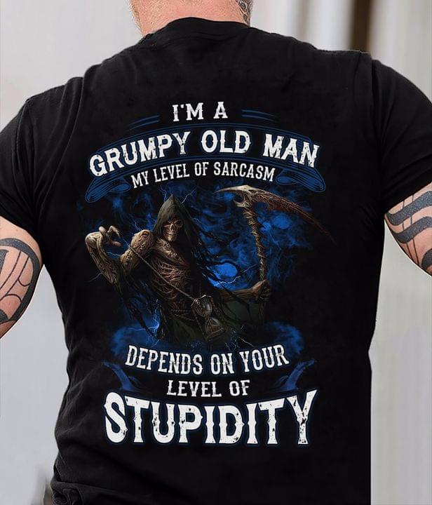 I'm A Grumpy Old Man My Level Of Sarcasm Depends On Your Level Of Stupidity The Reaper Shirt I'm A Grumpy Old Man My Level Of Sarcasm Depends On Your Level Of Stupidity The Reaper Shirt