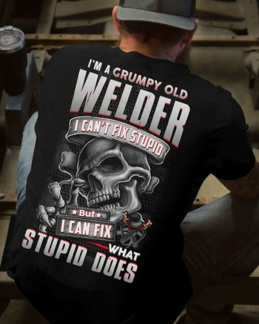 I’m A Grumpy Old Welder I Can’t Fix Stupid But I Can Fix What Stupid Does Skeleton Shirt (Back Side)