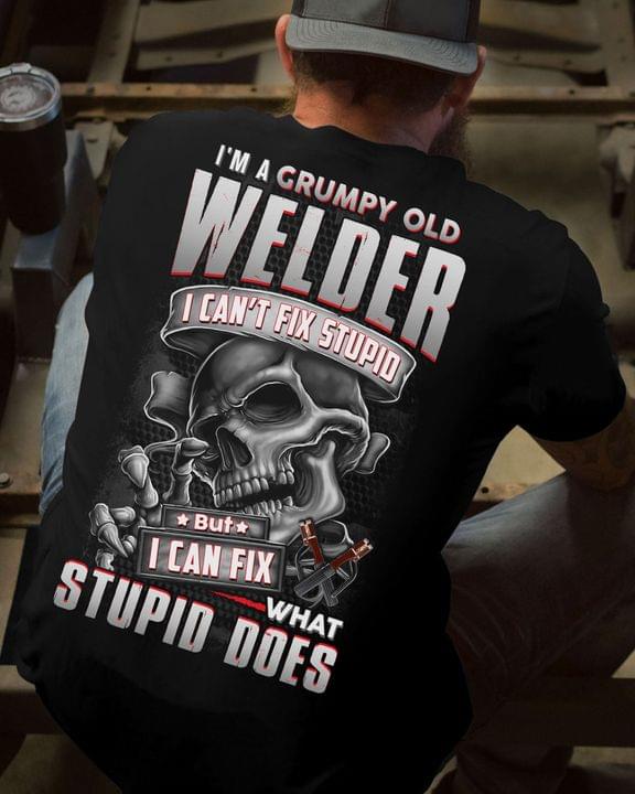 I'm A Grumpy Old Welder I Can't Fix Stupid But I Can Fix What Stupid Does Skeleton Shirt (Back Side) I'm A Grumpy Old Welder I Can't Fix Stupid But I Can Fix What Stupid Does Skeleton Shirt (Back Side)