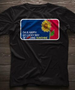 I’m A Happy Go Lucky Ray Of Fucking Sunshine Shirt I’m A Happy Go Lucky Ray Of Fucking Sunshine Shirt
